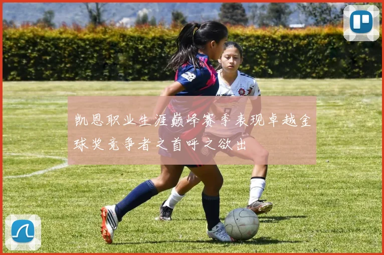 凯恩职业生涯巅峰赛季表现卓越金球奖竞争者之首呼之欲出