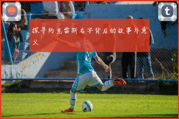 探寻约克雷斯名字背后的故事与意义