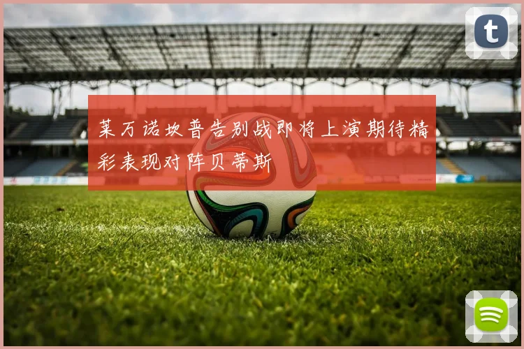 莱万诺坎普告别战即将上演期待精彩表现对阵贝蒂斯